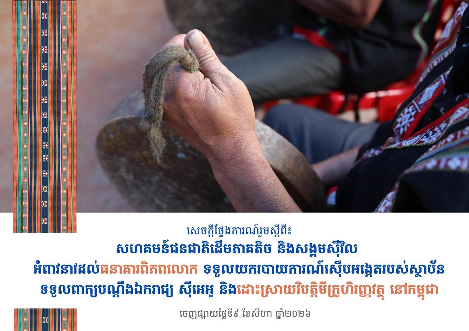 សេចក្ដីថ្លែងការណ៍រួម៖ សហគមន៍ជនជាតិដើមភាគតិច​ និងសង្គមស៊ីវិល អំពាវនាវដល់ធនាគារពិភពលោក ទទួលយករបាយការណ៍ស៊ើបអង្កេតរបស់ស្ថាប័ន​ទទួល​ពាក្យបណ្តឹង​ឯករាជ្យ ស៊ីអេអូ និងដោះស្រាយវិបត្តិមីក្រូហិរញ្ញវត្ថុ នៅកម្ពុជា